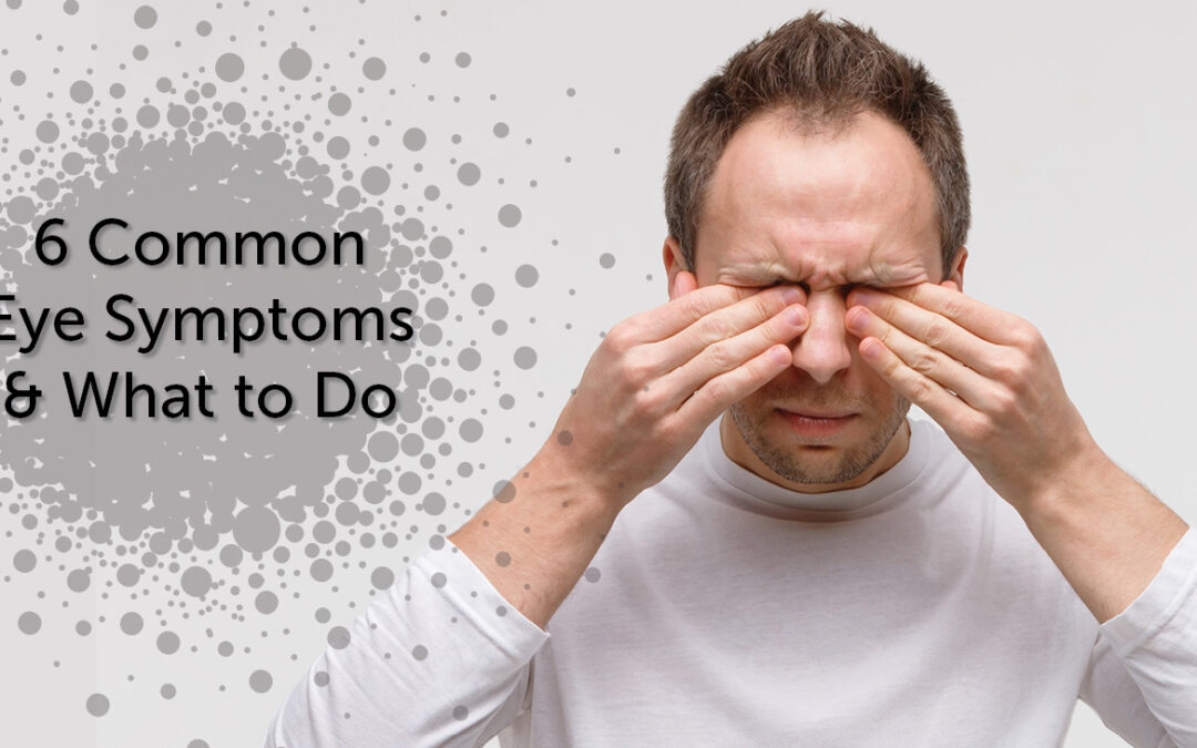 6 Common Eye Symptoms and What to Do